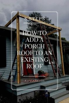 a house with the words steps how to add a porch roof to an existing roof