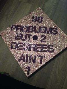 a graduation cap with the words 99 problems but 2 degrees annt 1 on it