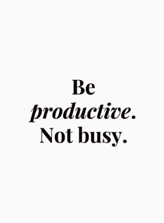 a black and white photo with the words be productive not busy