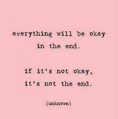 a pink background with the words, everything will be okay in the end if it's not okay, it's not the end unknown unknown