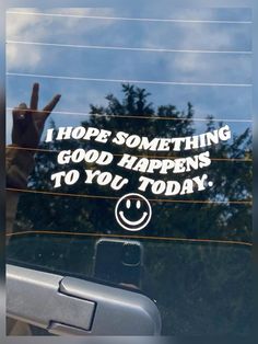 a car window with the words i hope something good happens to you today written on it