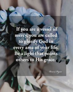 a bouquet of flowers with the words if you are a vessel of mercy, you are called to glory god in every area of your life be a light that points others to his grace