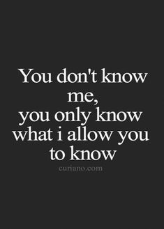 the quote you don't know me, you only know what i allow you to know