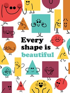 a poster with different shapes and words on it that says, every shape is beautiful