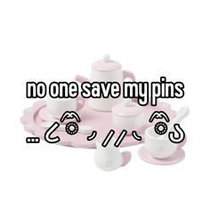 some cups and saucers on a tray with the words no one save my pins