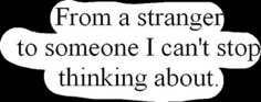 a quote that says from a strangeer to someone i can't stop thinking about