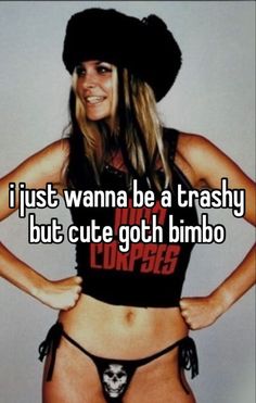 a woman wearing a black hat and panties with the words i just wanna be a trashy but cute goth bumbo