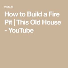 the words how to build a fire pit this old house - youtubee are written in white