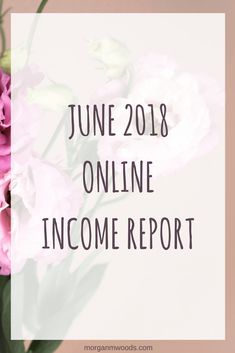 pink flowers with the words june 2018 online incomee report in white overlay