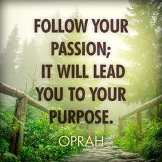 a path leading into the woods with a quote on it that reads follow your passion, it will lead you to your purpose opah