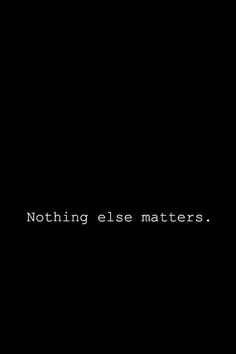 a black background with the words nothing else matters