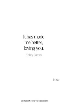 a quote that reads it has made me better loving you henry james bliss on white background