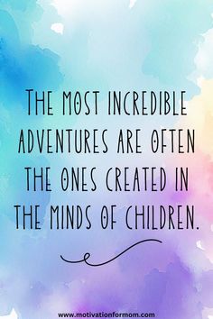 the most incredible adventures are often the ones created in the minds of children