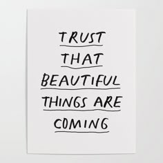 a black and white poster with the words trust that beautiful things are coming on it