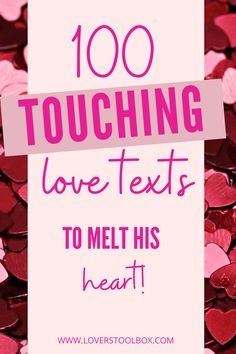 the words, 100 touching love texts to melt his heart are in pink and red hearts