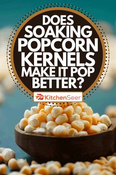 corn kernels in a wooden bowl with the words does soaking popcorn kernels make it pop better?