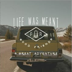 an old car with the words life was meant for good friends and great adventure