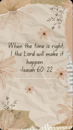 a piece of paper with the words when the time is right, the lord will make it happen