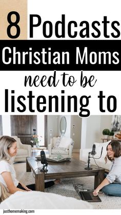 two women sitting on the floor in front of a coffee table with text overlay that reads 8 podcasts christian moms need to be listening to