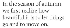 an image with the words in the season of autumn we first realizing how beautiful it is to let things go and to move on