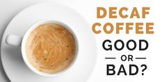 a cup of coffee with the words decaf coffee good or bad?