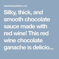 a quote that reads silky, thick, and smooth chocolate sauce made with red wine this red wine chocolate ganache is delicious