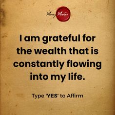 a piece of paper with a quote on it that says, i am grateful for the wealth that is constantly flowing into my life type yes to affirm