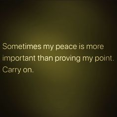 an image with the words, sometimes my peace is more important than providing my point carry on