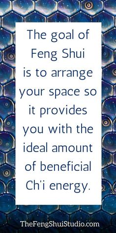 the goal of feng shui is to arrange your space so it provides you with the ideal amount of beneficial chi energy