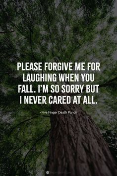 a tree with the words please for give me for laughing when you fall i'm so sorry but i never cared at all