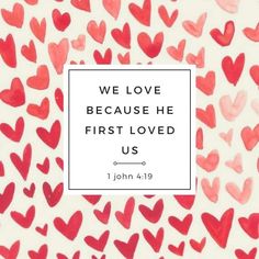 red hearts with the words we love because he first loved us john 1 19 on it