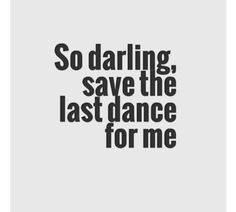 the words so daring save the last dance for me