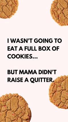 two cookies with the words i want going to eat a full box of cookies but mama didn't raise a quitter