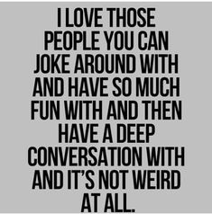 a black and white quote with the words i love those people you can joke around with and