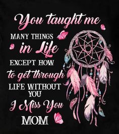 a pink dream catcher with the words you taught me many things in life except how to get through life without you i miss you mom