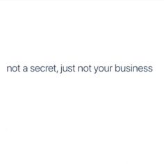 a white background with the words not a secret, just not your business