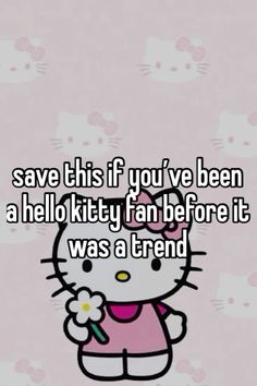 hello kitty holding a flower with the caption save this if you've been a hello kitty fan before it was a trend