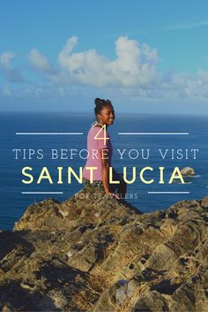 a woman standing on top of a rocky cliff next to the ocean with text overlay that reads, 4 tips before you visit saint lucia