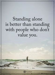 Alone Is Better, Value Quotes, Better Alone, Standing Alone, Lesson Quotes, Life Lesson Quotes, Quotable Quotes, Inspiring Quotes About Life, Reality Quotes