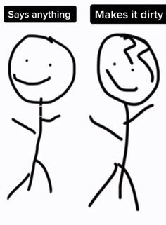 two stick figures with the caption saying, says anything makes it dirty and doesn't