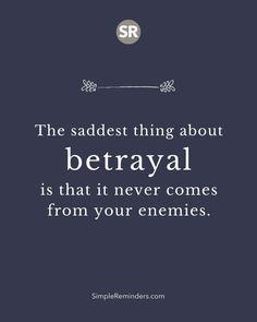 the saddest thing about betraval is that it never comes from your enemies