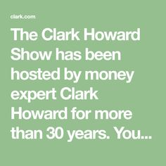 the clark howard show has been hosted by money expert clark howard for more than 30 years you