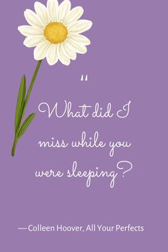 a flower with the words, what did i miss while you were sleeping?