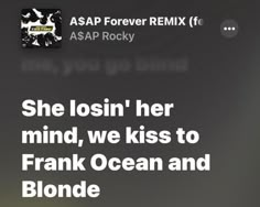 a black and white photo with text that reads, she lost her mind, we kiss to frank ocean and blonde