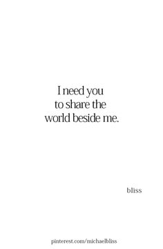 a quote that reads, i need you to share the world beside me bilis