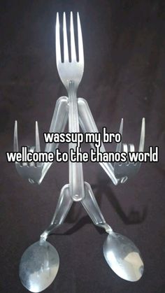 a fork and two spoons sitting on top of each other with the words, wassup my bro welcome to the thanos world