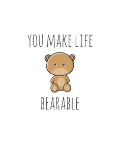 a brown teddy bear sitting on top of a white background with the words you make life be