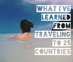 a woman is sitting in the water with her back to the camera and text that reads, what i've learned from traveling to 25 countries