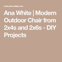 Ana White | Modern Outdoor Chair from 2x4s and 2x6s - DIY Projects Modern Outdoor Chair, Modern Outdoor Chairs, Camping 101, Best Outdoor Furniture, Outdoor Chair, Free Plan, Modern Outdoor, Diy Outdoor, Outdoor Chairs