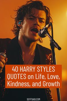 a man singing into a microphone with the words harry styles quotes on life, love, kindness and growth